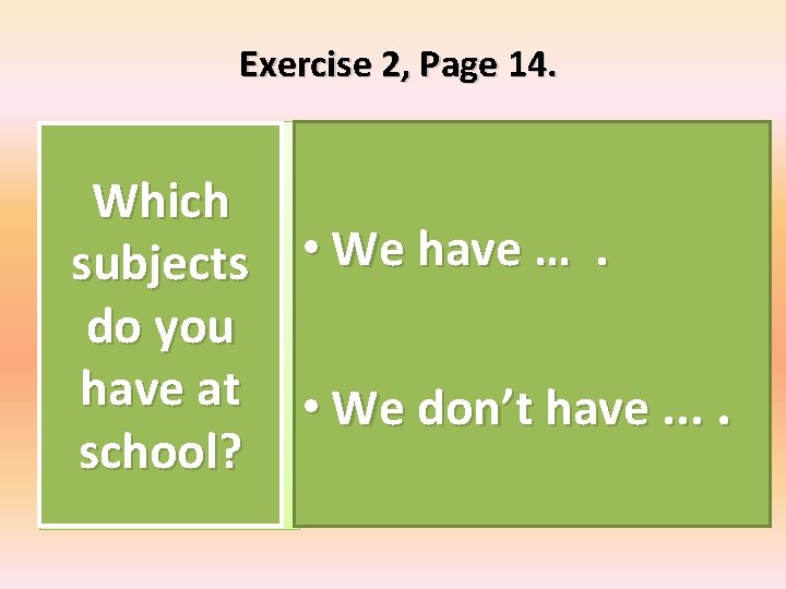 Exercise 2, Page 14. Which • We have …. subjects do you have at
