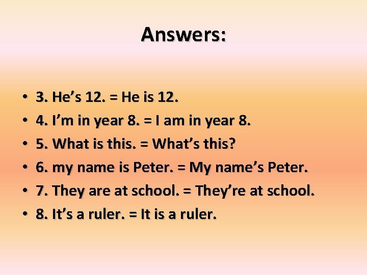 Answers: • • • 3. He’s 12. = He is 12. 4. I’m in