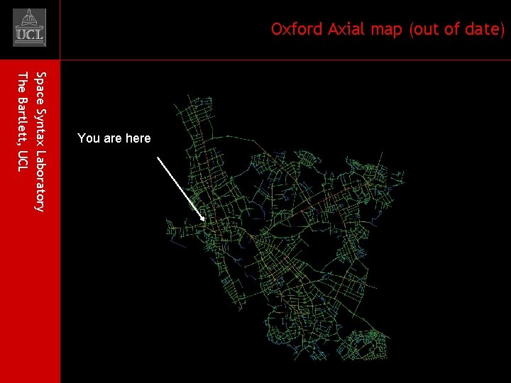 Oxford Axial map (out of date) Space Syntax Laboratory The Bartlett, UCL You are