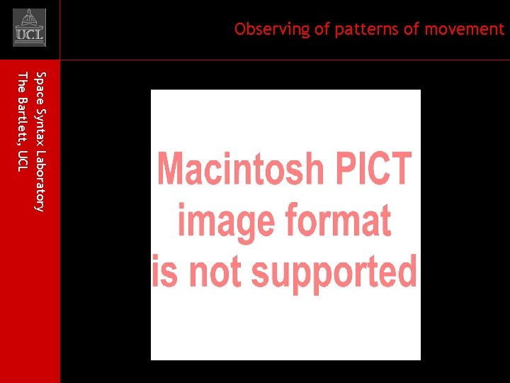 Observing of patterns of movement Space Syntax Laboratory The Bartlett, UCL 