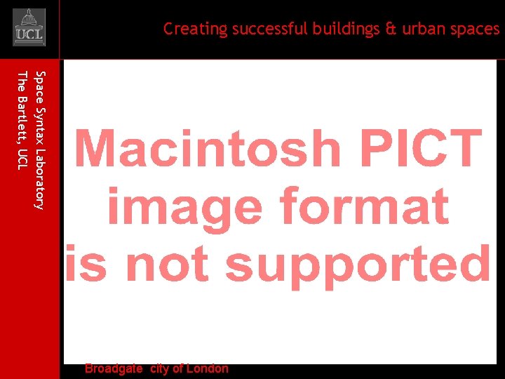 Creating successful buildings & urban spaces Space Syntax Laboratory The Bartlett, UCL Broadgate city