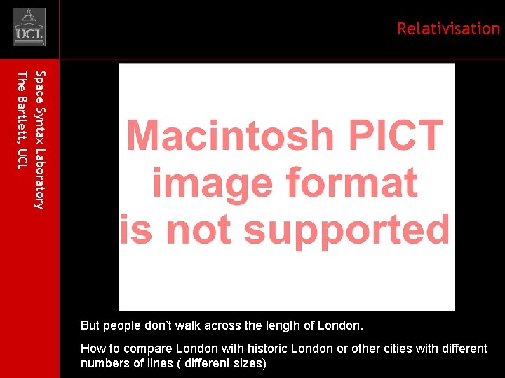 Relativisation Space Syntax Laboratory The Bartlett, UCL But people don’t walk across the length