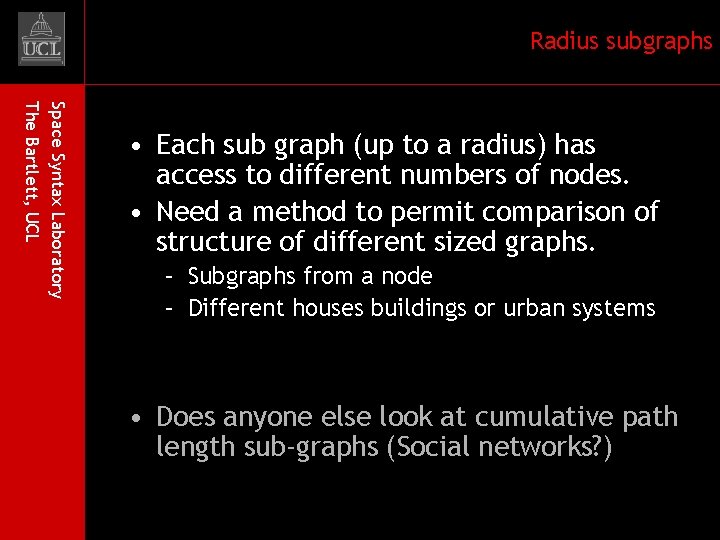 Radius subgraphs Space Syntax Laboratory The Bartlett, UCL • Each sub graph (up to