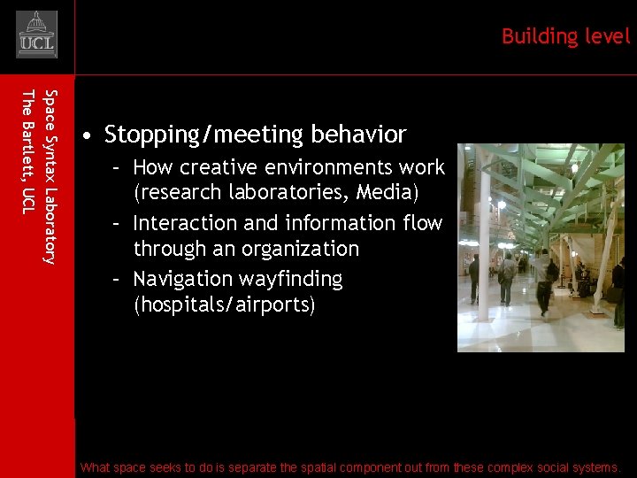 Building level Space Syntax Laboratory The Bartlett, UCL • Stopping/meeting behavior – How creative