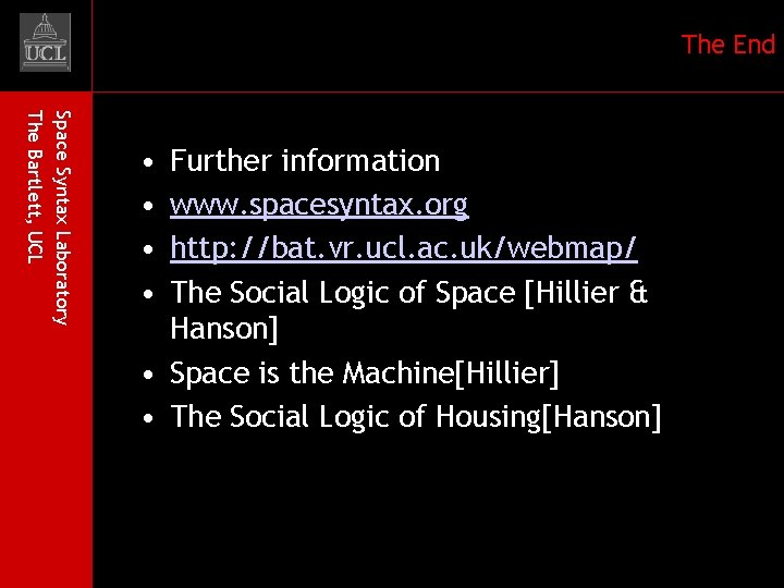 The End Space Syntax Laboratory The Bartlett, UCL • • Further information www. spacesyntax.