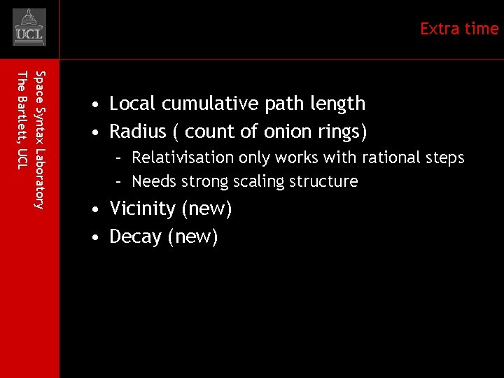 Extra time Space Syntax Laboratory The Bartlett, UCL • Local cumulative path length •