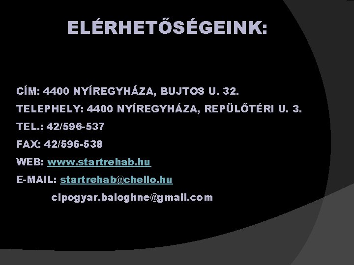 ELÉRHETŐSÉGEINK: CÍM: 4400 NYÍREGYHÁZA, BUJTOS U. 32. TELEPHELY: 4400 NYÍREGYHÁZA, REPÜLŐTÉRI U. 3. TEL.