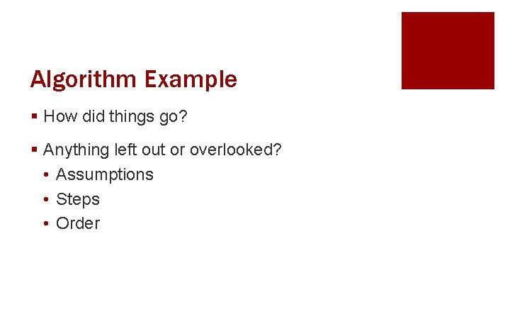 Algorithm Example § How did things go? § Anything left out or overlooked? •