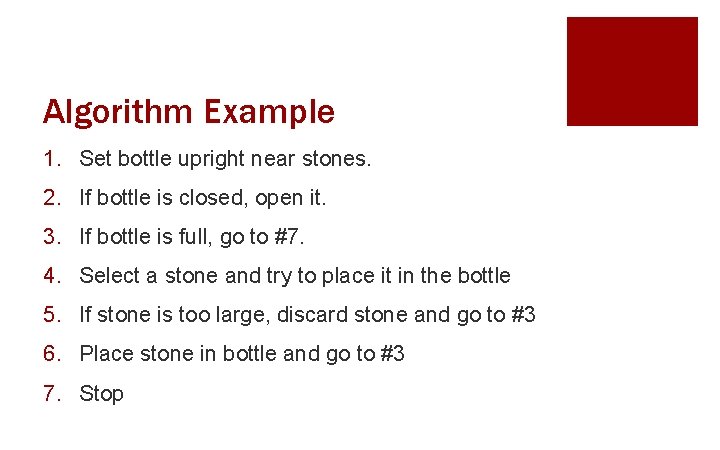 Algorithm Example 1. Set bottle upright near stones. 2. If bottle is closed, open