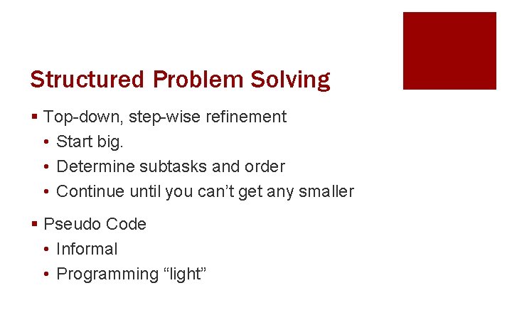 Structured Problem Solving § Top-down, step-wise refinement • Start big. • Determine subtasks and