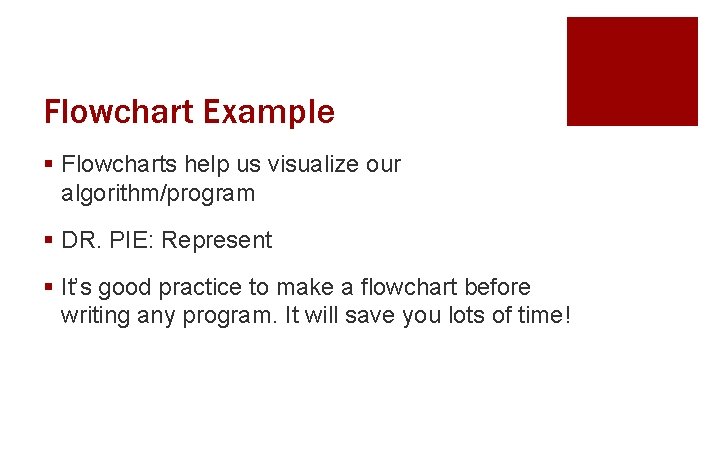 Flowchart Example § Flowcharts help us visualize our algorithm/program § DR. PIE: Represent §