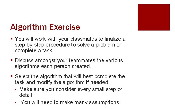 Algorithm Exercise § You will work with your classmates to finalize a step-by-step procedure