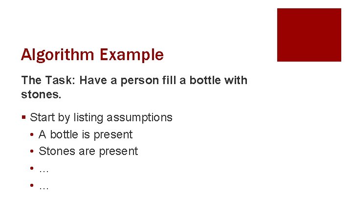 Algorithm Example The Task: Have a person fill a bottle with stones. § Start