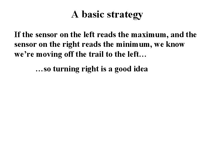 A basic strategy If the sensor on the left reads the maximum, and the