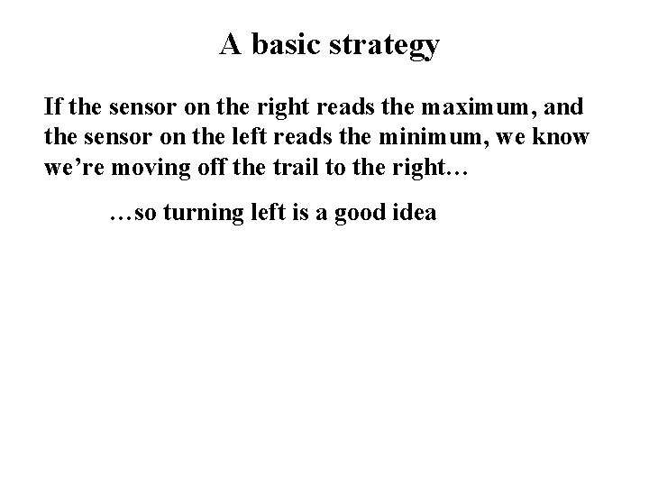 A basic strategy If the sensor on the right reads the maximum, and the