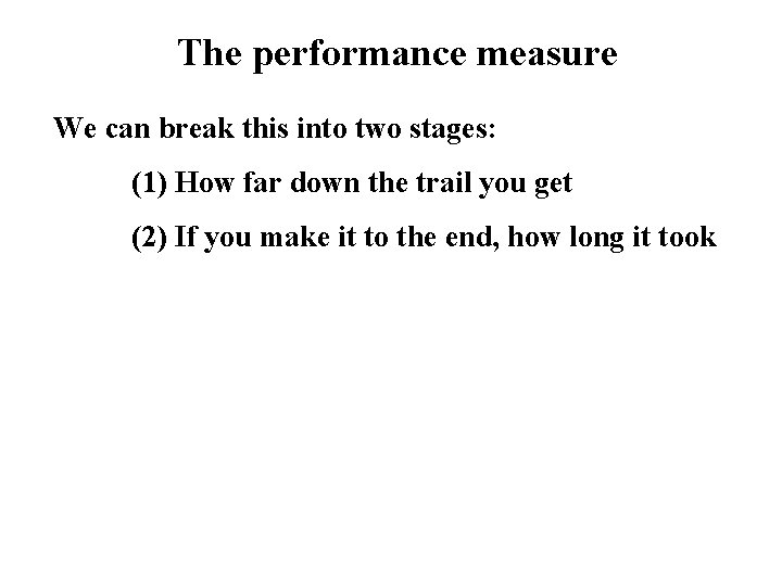 The performance measure We can break this into two stages: (1) How far down