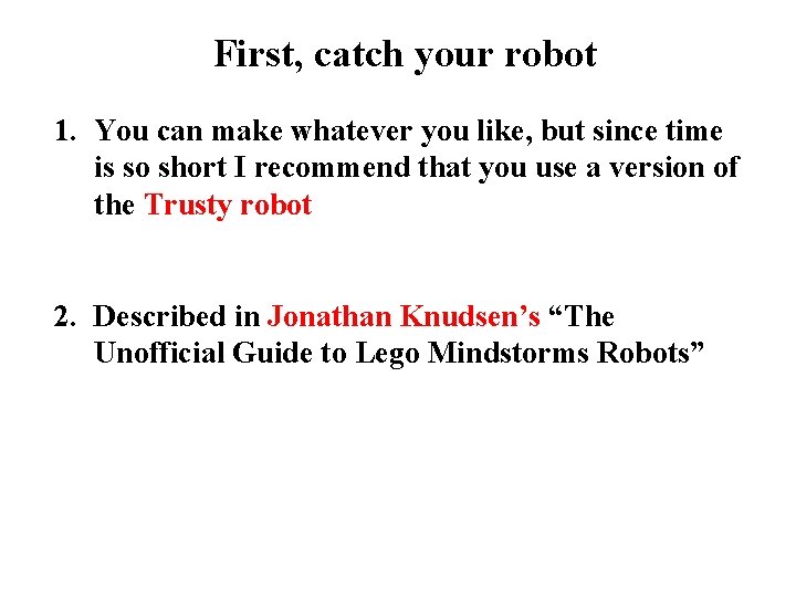 First, catch your robot 1. You can make whatever you like, but since time