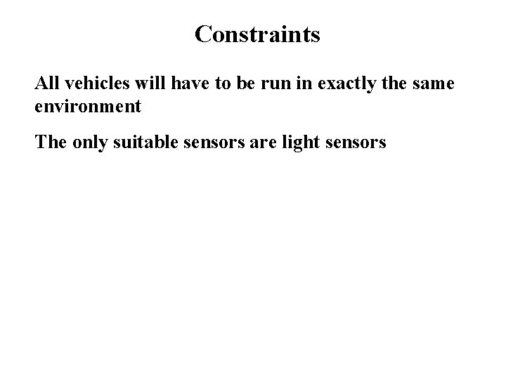 Constraints All vehicles will have to be run in exactly the same environment The