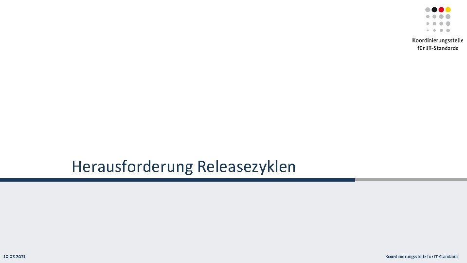 Herausforderung Releasezyklen 10. 03. 2021 Koordinierungsstelle für IT-Standards 