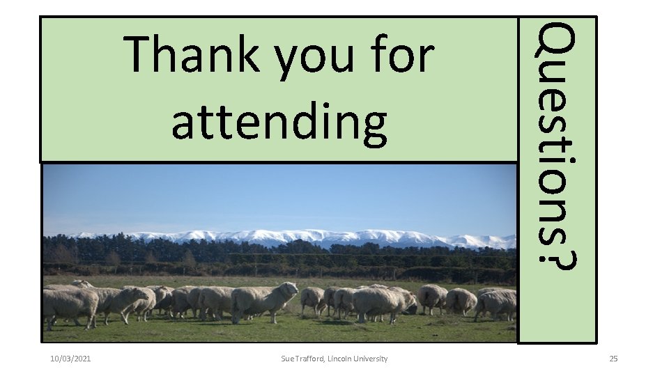 10/03/2021 Sue Trafford, Lincoln University Questions? Thank you for attending 25 