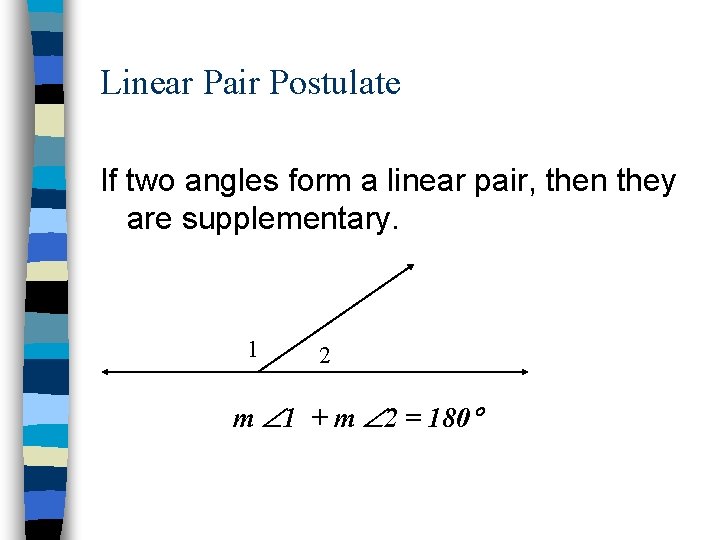 Linear Pair Postulate If two angles form a linear pair, then they are supplementary.