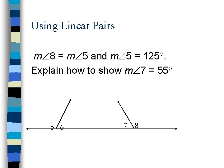 Using Linear Pairs m 8 = m 5 and m 5 = 125. Explain