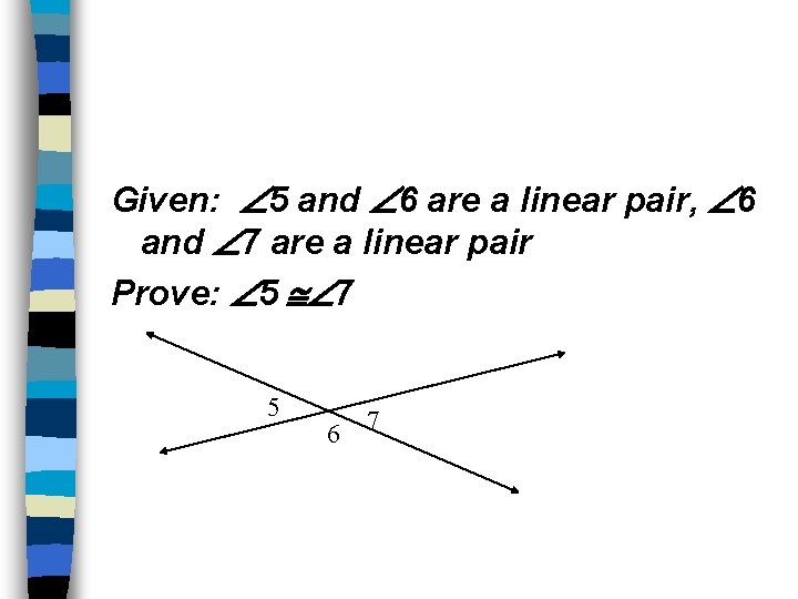 Given: 5 and 6 are a linear pair, 6 and 7 are a linear
