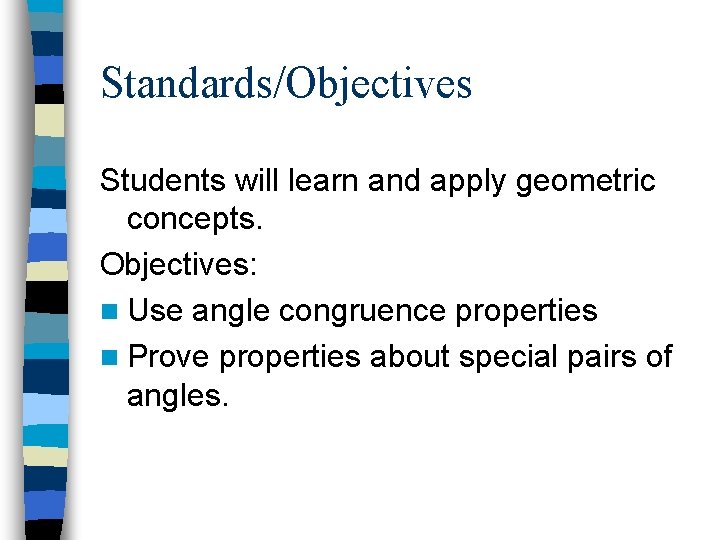 Standards/Objectives Students will learn and apply geometric concepts. Objectives: n Use angle congruence properties