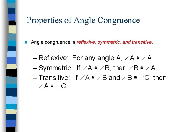 Properties of Angle Congruence n Angle congruence is reflexive, symmetric, and transitive. – Reflexive: