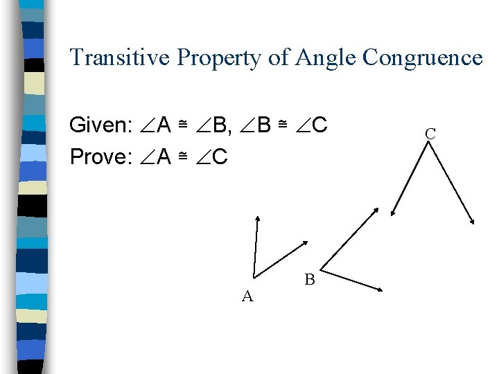 Transitive Property of Angle Congruence Given: A ≅ B, B ≅ C Prove: A