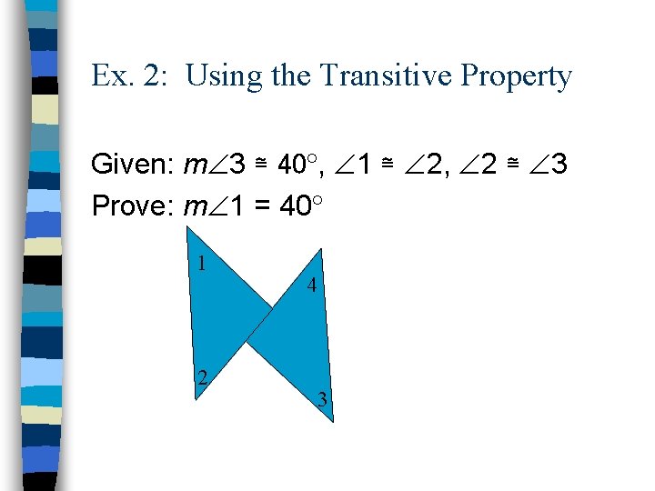 Ex. 2: Using the Transitive Property Given: m 3 ≅ 40 , 1 ≅