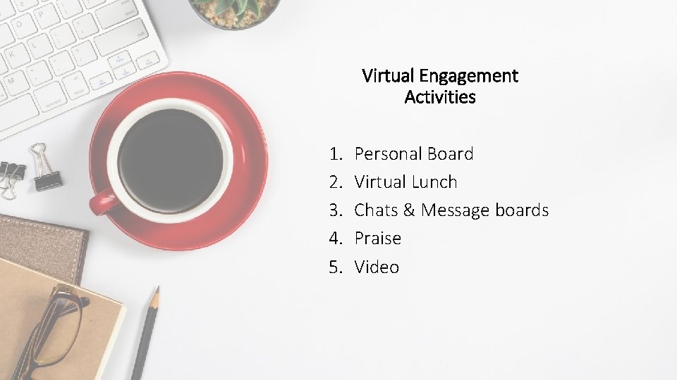 Virtual Engagement Activities 1. 2. 3. 4. 5. Personal Board Virtual Lunch Chats &