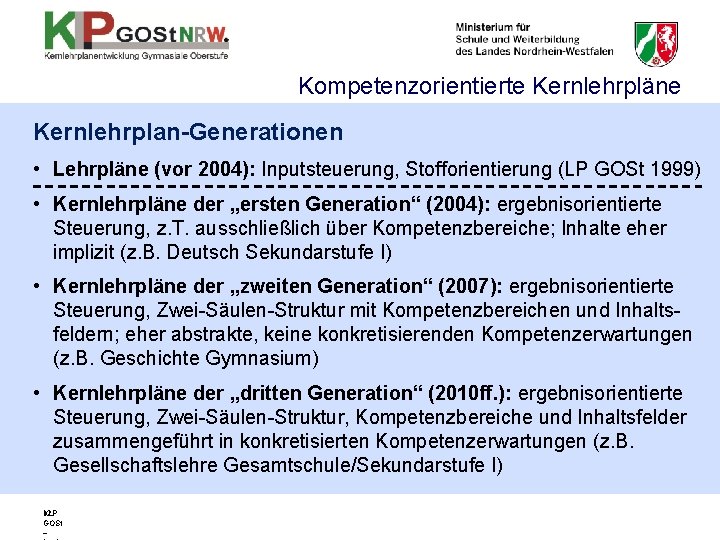 Kompetenzorientierte Kernlehrpläne Kernlehrplan-Generationen • Lehrpläne (vor 2004): Inputsteuerung, Stofforientierung (LP GOSt 1999) • Kernlehrpläne