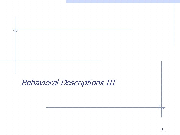 Behavioral Descriptions III 31 Behavioral Descriptions III 31
