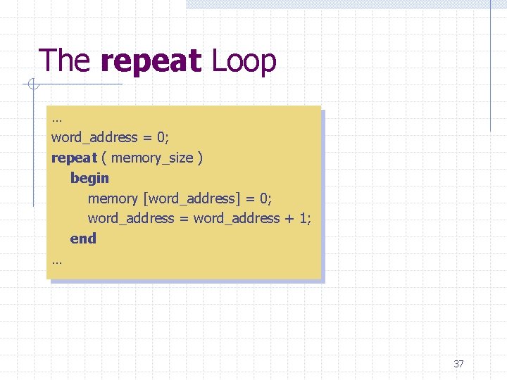 The repeat Loop … word_address = 0; repeat ( memory_size ) begin memory [word_address]