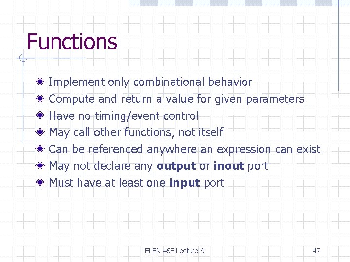 Functions Implement only combinational behavior Compute and return a value for given parameters Have