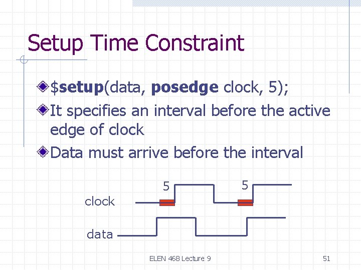 Setup Time Constraint $setup(data, posedge clock, 5); It specifies an interval before the active Setup Time Constraint $setup(data, posedge clock, 5); It specifies an interval before the active