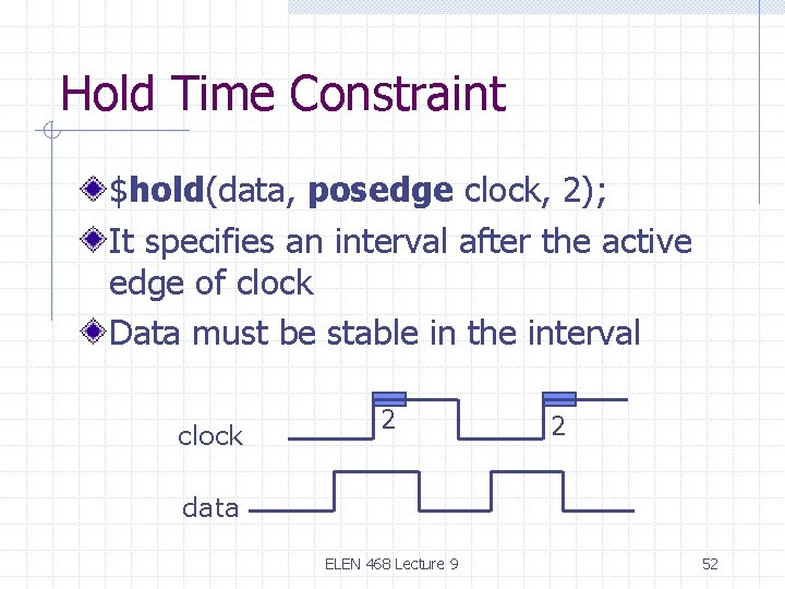 Hold Time Constraint $hold(data, posedge clock, 2); It specifies an interval after the active