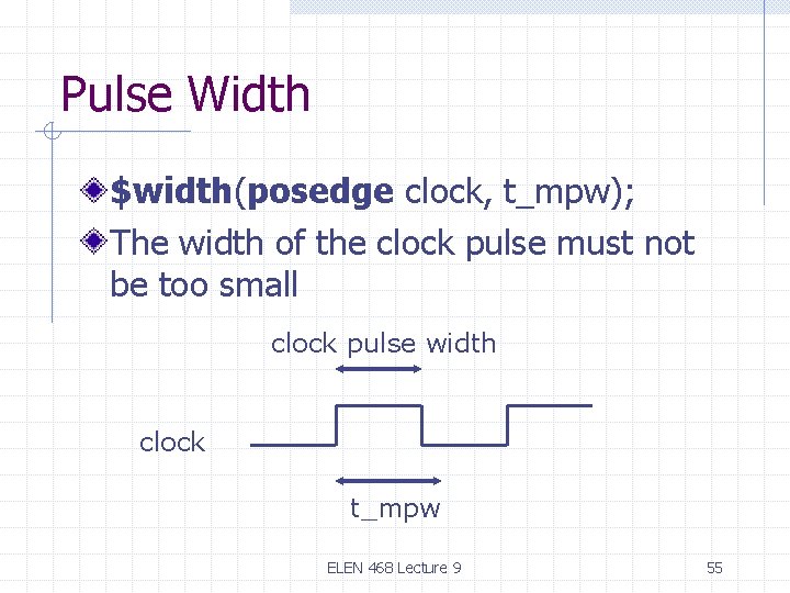 Pulse Width $width(posedge clock, t_mpw); The width of the clock pulse must not be Pulse Width $width(posedge clock, t_mpw); The width of the clock pulse must not be
