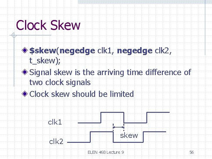 Clock Skew $skew(negedge clk 1, negedge clk 2, t_skew); Signal skew is the arriving