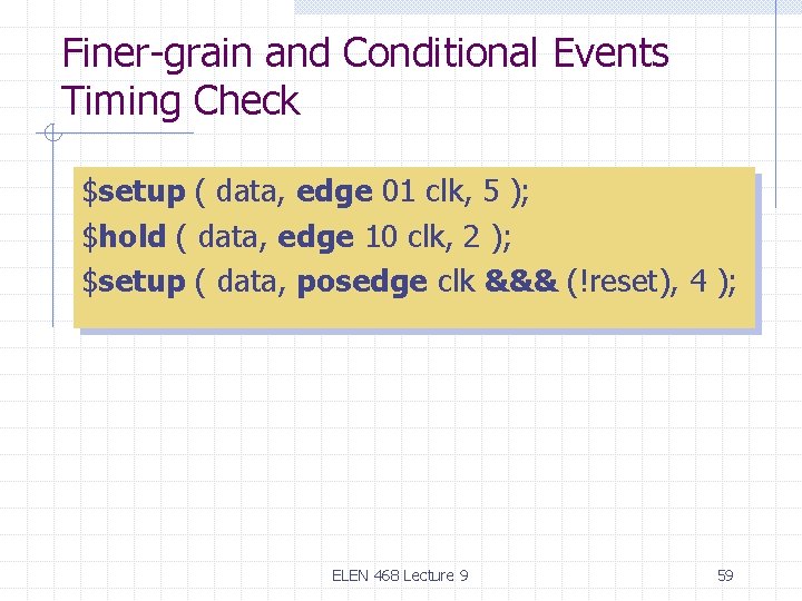 Finer-grain and Conditional Events Timing Check $setup ( data, edge 01 clk, 5 ); Finer-grain and Conditional Events Timing Check $setup ( data, edge 01 clk, 5 );