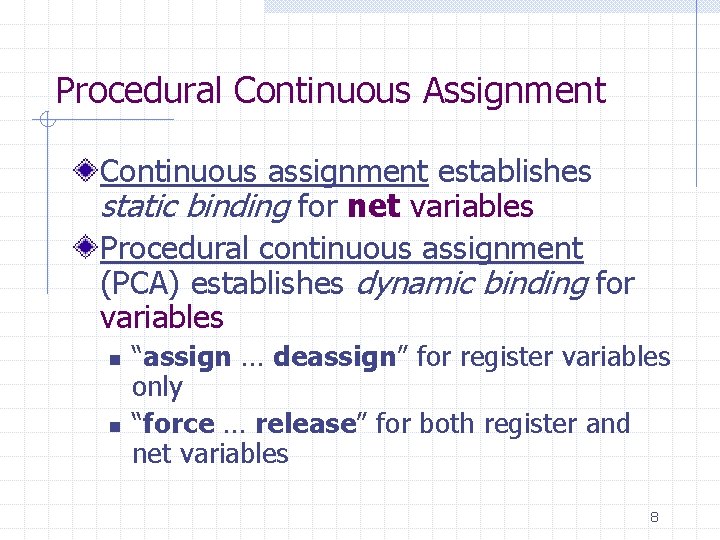 Procedural Continuous Assignment Continuous assignment establishes static binding for net variables Procedural continuous assignment Procedural Continuous Assignment Continuous assignment establishes static binding for net variables Procedural continuous assignment