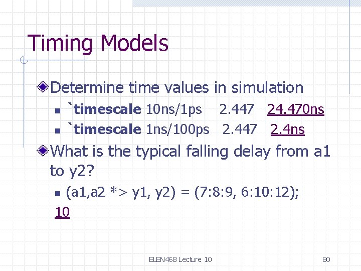 Timing Models Determine time values in simulation n n `timescale 10 ns/1 ps 2.