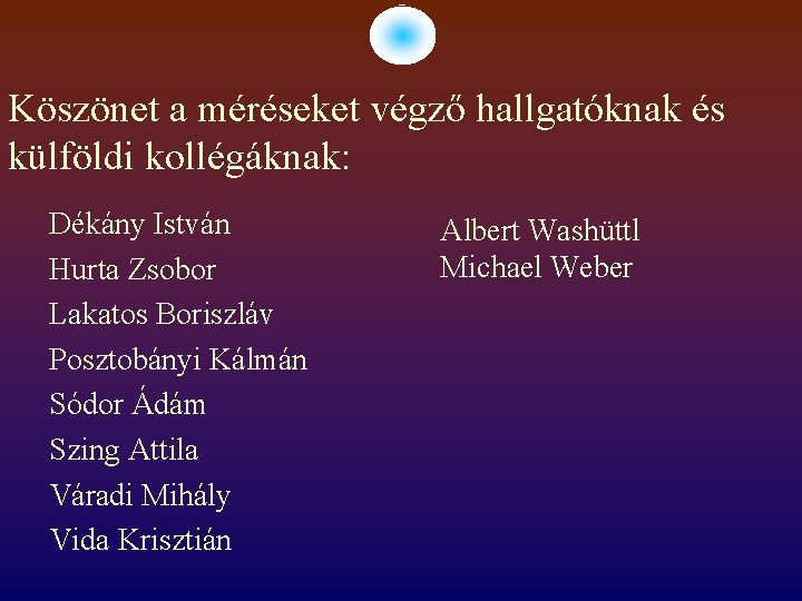 Köszönet a méréseket végző hallgatóknak és külföldi kollégáknak: Dékány István Hurta Zsobor Lakatos Boriszláv