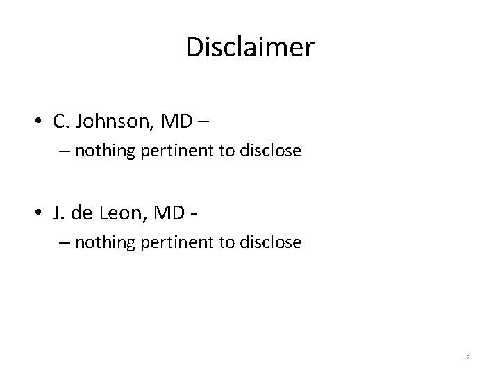 Disclaimer • C. Johnson, MD – – nothing pertinent to disclose • J. de