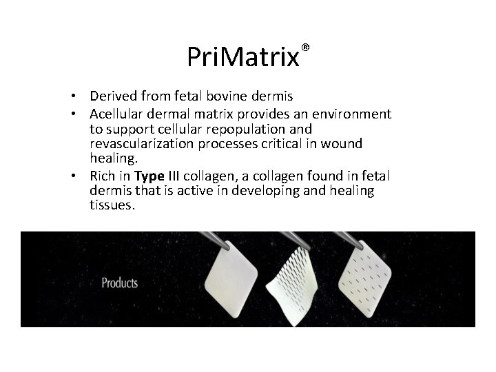 Pri. Matrix® • Derived from fetal bovine dermis • Acellular dermal matrix provides an