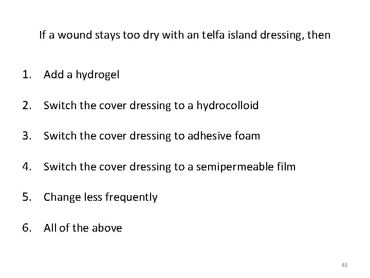 If a wound stays too dry with an telfa island dressing, then 1. Add