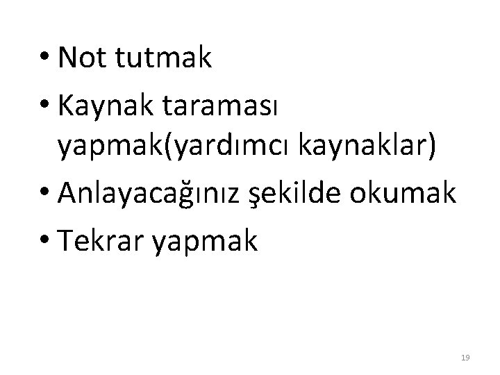  • Not tutmak • Kaynak taraması yapmak(yardımcı kaynaklar) • Anlayacağınız şekilde okumak •