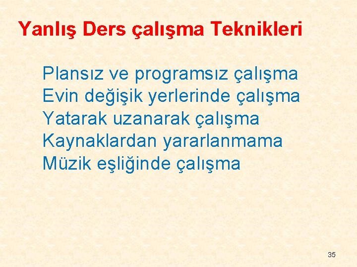 Yanlış Ders çalışma Teknikleri Plansız ve programsız çalışma Evin değişik yerlerinde çalışma Yatarak uzanarak