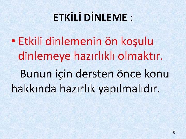 ETKİLİ DİNLEME : • Etkili dinlemenin ön koşulu dinlemeye hazırlıklı olmaktır. Bunun için dersten